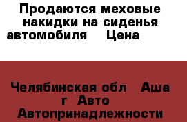 Продаются меховые накидки на сиденья автомобиля. › Цена ­ 5 500 - Челябинская обл., Аша г. Авто » Автопринадлежности и атрибутика   